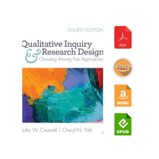 Qualitative Inquiry and Research Design: Choosing Among Five Approaches 4th Edition